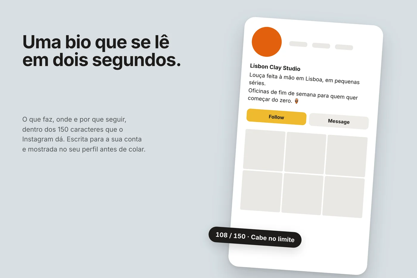 Um cartão de perfil de Lisbon Clay Studio com a bio Louça feita à mão em Lisboa, em fundo cinza frio, e um chip com 108 / 150 · Cabe no limite.
